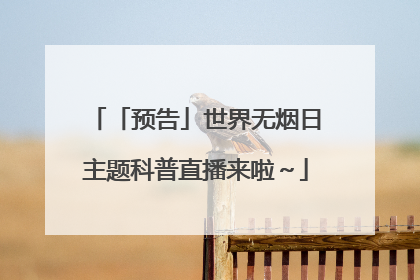 「预告」世界无烟日主题科普直播来啦～