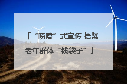 “唠嗑”式宣传 捂紧老年群体“钱袋子”