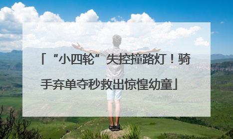 “小四轮”失控撞路灯！骑手弃单夺秒救出惊惶幼童