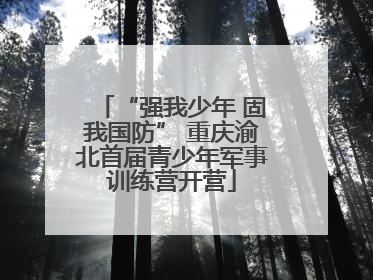 “强我少年 固我国防” 重庆渝北首届青少年军事训练营开营