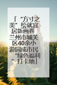 “方寸之美”绘就宜居新画卷 兰州市城关区40余小游园成市民“绿色福利”打卡地