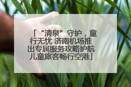“清泉”守护，童行无忧 济南机场推出专属服务攻略护航儿童旅客畅行空港