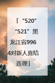 “520”“521”黑龙江省9964对新人喜结连理