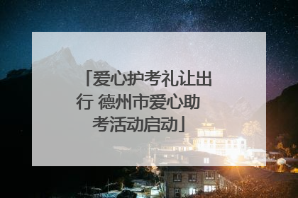 爱心护考礼让出行 德州市爱心助考活动启动