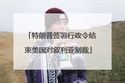 特朗普签署行政令结束美国对叙利亚制裁