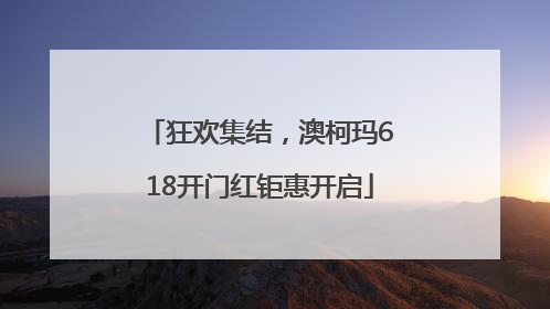 狂欢集结，澳柯玛618开门红钜惠开启
