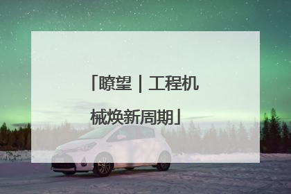 瞭望｜工程机械焕新周期