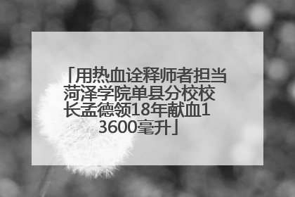 用热血诠释师者担当 菏泽学院单县分校校长孟德领18年献血13600毫升