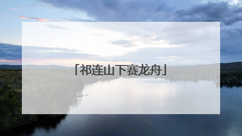 祁连山下赛龙舟