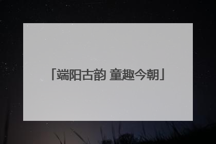 端阳古韵 童趣今朝