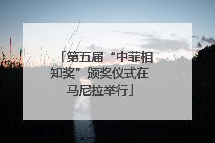 第五届“中菲相知奖”颁奖仪式在马尼拉举行