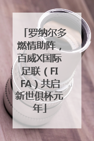 罗纳尔多燃情助阵，百威X国际足联（FIFA）共启新世俱杯元年