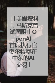 美媒爆料：马斯克曾试图阻止OpenAI首席执行官奥尔特曼在中东的AI交易