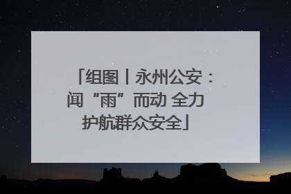 组图丨永州公安：闻“雨”而动 全力护航群众安全