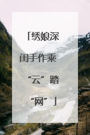 绣娘深闺手作乘“云”踏“网”