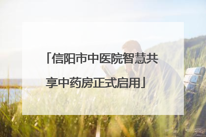 信阳市中医院智慧共享中药房正式启用