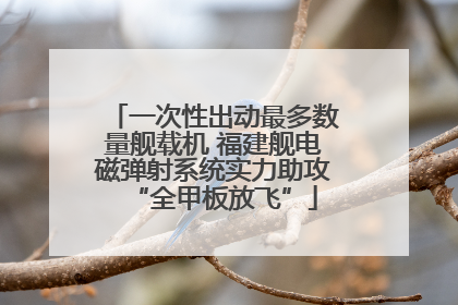 一次性出动最多数量舰载机 福建舰电磁弹射系统实力助攻“全甲板放飞”