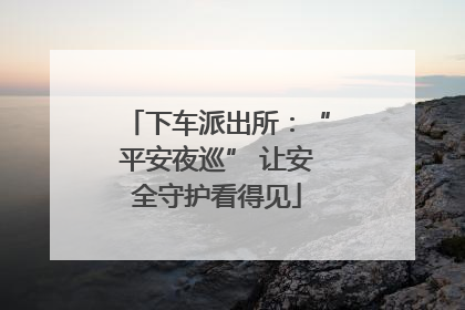 下车派出所：“平安夜巡” 让安全守护看得见