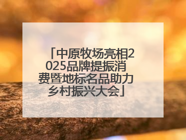 中原牧场亮相2025品牌提振消费暨地标名品助力乡村振兴大会