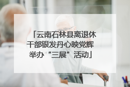 云南石林县离退休干部银发丹心映党辉举办“三展”活动