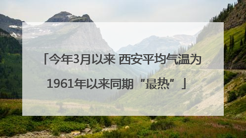 今年3月以来 西安平均气温为1961年以来同期“最热”
