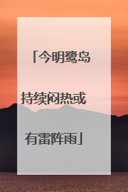今明鹭岛持续闷热或有雷阵雨