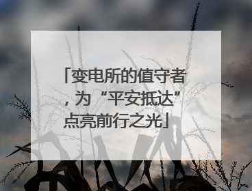 变电所的值守者，为“平安抵达”点亮前行之光