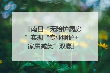 南昌“无陪护病房”实现“专业照护+家属减负”双赢
