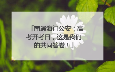 南通海门公安：高考开考日，这是我们的共同答卷！