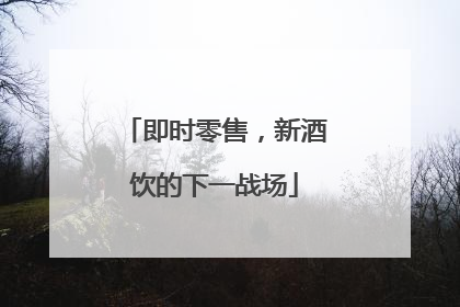 即时零售，新酒饮的下一战场