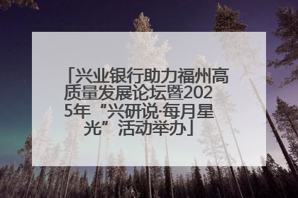 兴业银行助力福州高质量发展论坛暨2025年“兴研说·每月星光”活动举办