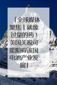 全球媒体聚焦丨就像过量的药！美国关税可能阻碍该国电池产业发展