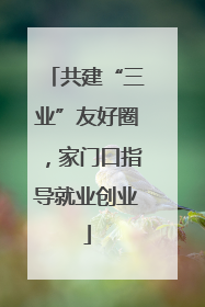 共建“三业”友好圈，家门口指导就业创业