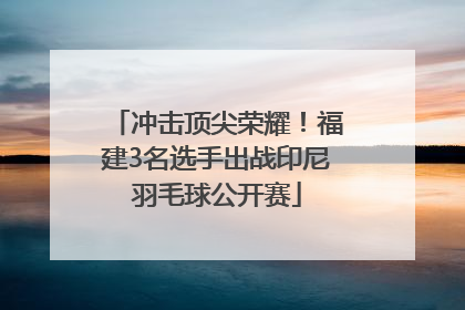 冲击顶尖荣耀！福建3名选手出战印尼羽毛球公开赛