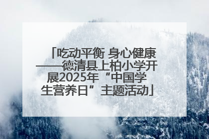 吃动平衡 身心健康——德清县上柏小学开展2025年“中国学生营养日”主题活动
