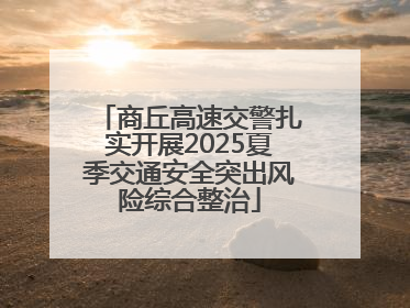 商丘高速交警扎实开展2025夏季交通安全突出风险综合整治