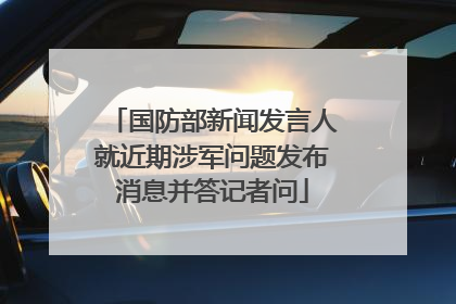 国防部新闻发言人就近期涉军问题发布消息并答记者问