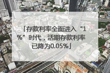 存款利率全面进入“1%”时代，活期存款利率已降为0.05%