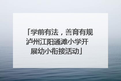 学前有法，善育有规 泸州江阳通滩小学开展幼小衔接活动