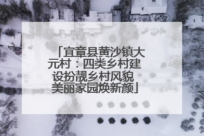 宜章县黄沙镇大元村：四类乡村建设扮靓乡村风貌 美丽家园焕新颜