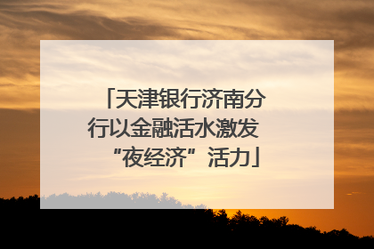 天津银行济南分行以金融活水激发“夜经济”活力