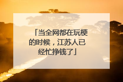 当全网都在玩梗的时候，江苏人已经忙挣钱了
