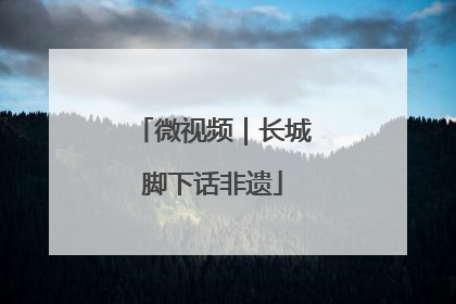 微视频｜长城脚下话非遗