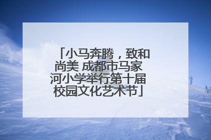 小马奔腾，致和尚美 成都市马家河小学举行第十届校园文化艺术节