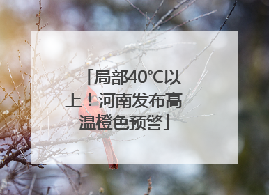 局部40℃以上！河南发布高温橙色预警