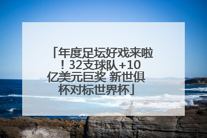 年度足坛好戏来啦！32支球队+10亿美元巨奖 新世俱杯对标世界杯
