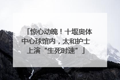 惊心动魄！十堰奥体中心球馆内，太和护士上演“生死时速”