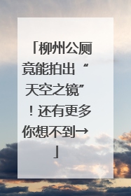 柳州公厕竟能拍出“天空之镜”！还有更多你想不到→