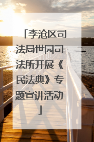 李沧区司法局世园司法所开展《民法典》专题宣讲活动