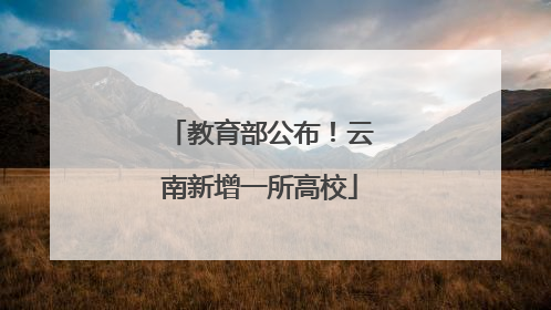 教育部公布！云南新增一所高校
